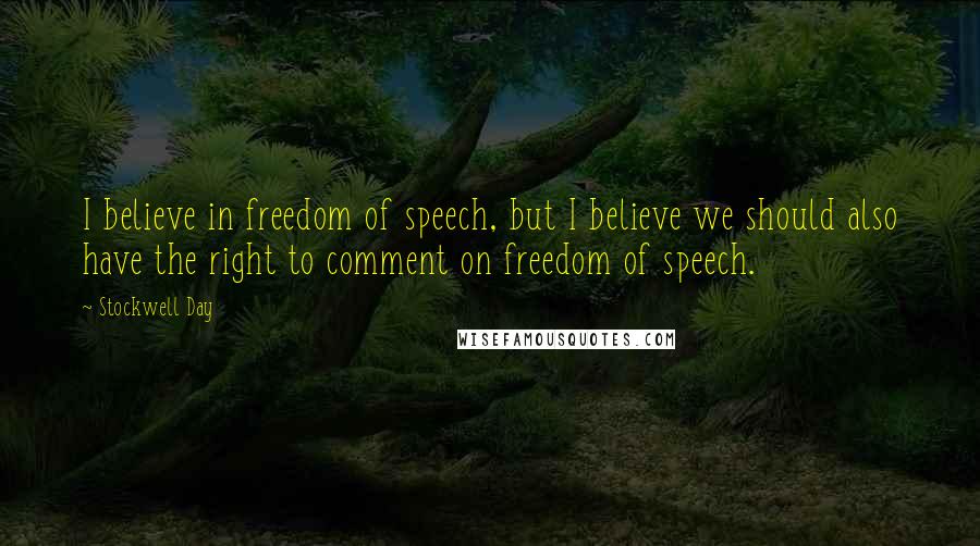 Stockwell Day quotes: I believe in freedom of speech, but I believe we should also have the right to comment on freedom of speech.