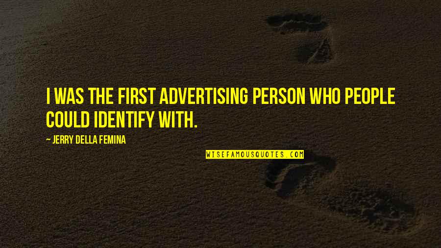 Stockwin Julian Quotes By Jerry Della Femina: I was the first advertising person who people