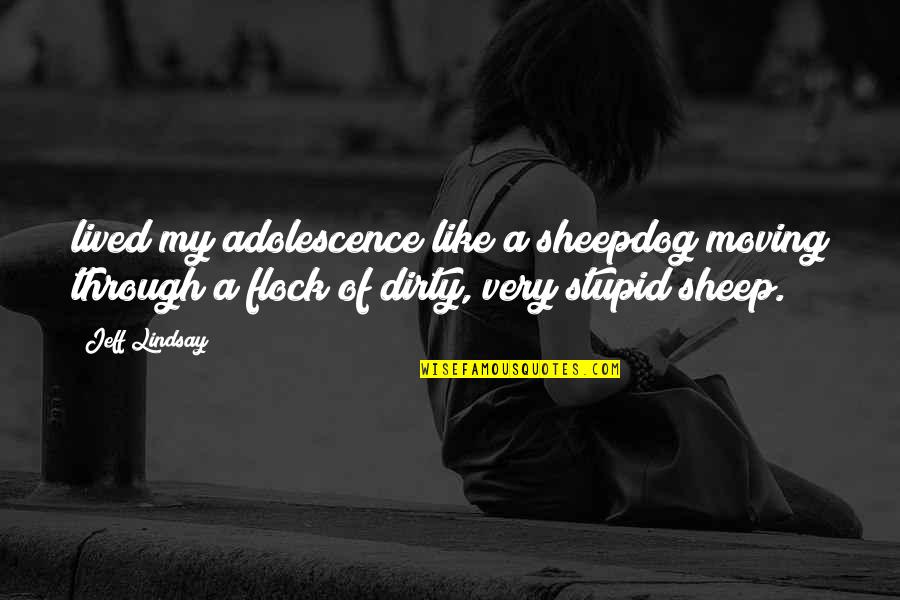 Stocky Quotes By Jeff Lindsay: lived my adolescence like a sheepdog moving through