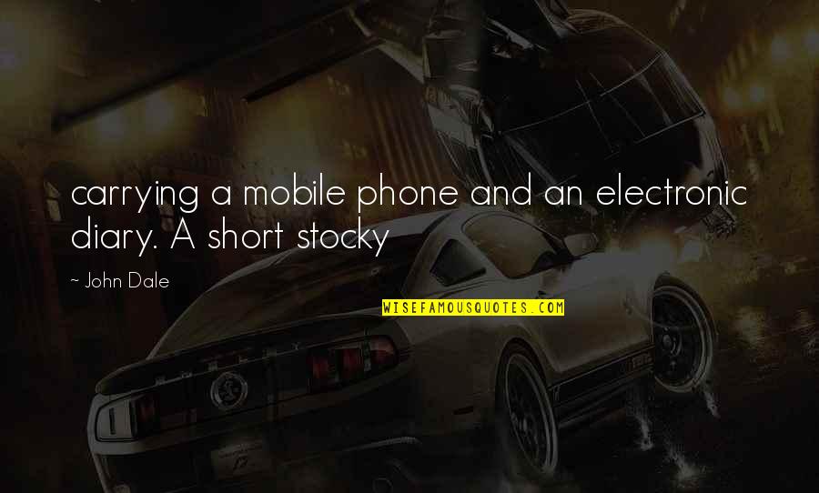 Stocky Quotes By John Dale: carrying a mobile phone and an electronic diary.