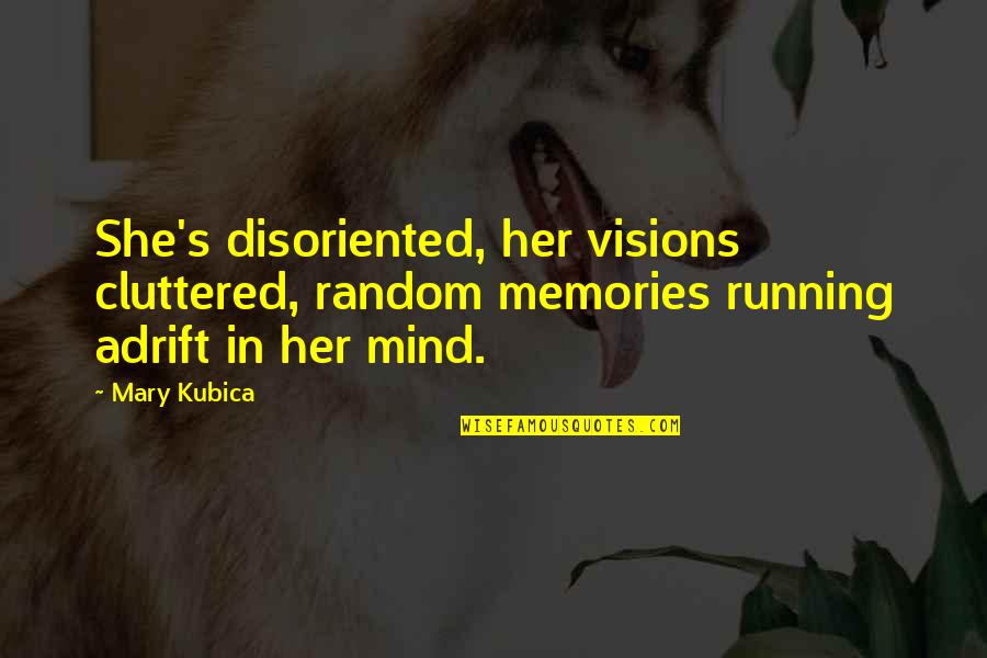 Stockyard Brighton Quotes By Mary Kubica: She's disoriented, her visions cluttered, random memories running