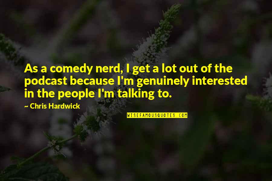 Stockyards Quotes By Chris Hardwick: As a comedy nerd, I get a lot