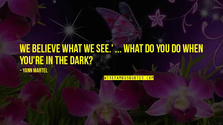 Stockyards Quotes By Yann Martel: We believe what we see.' ... What do