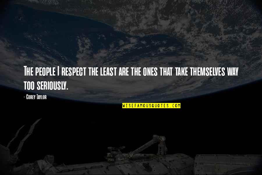 Stockyards Ranch Quotes By Corey Taylor: The people I respect the least are the