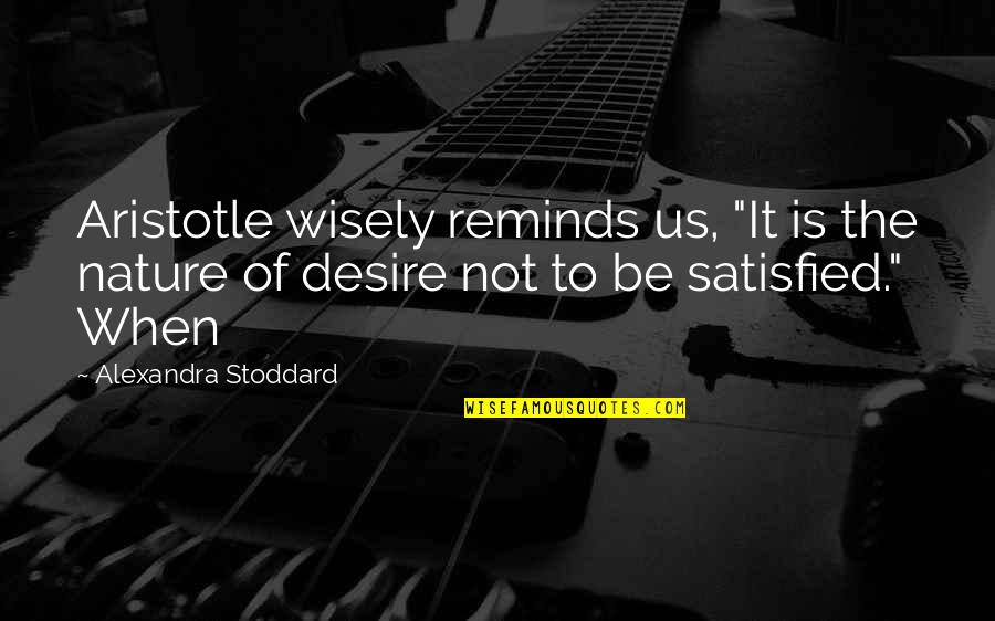 Stoddard Quotes By Alexandra Stoddard: Aristotle wisely reminds us, "It is the nature