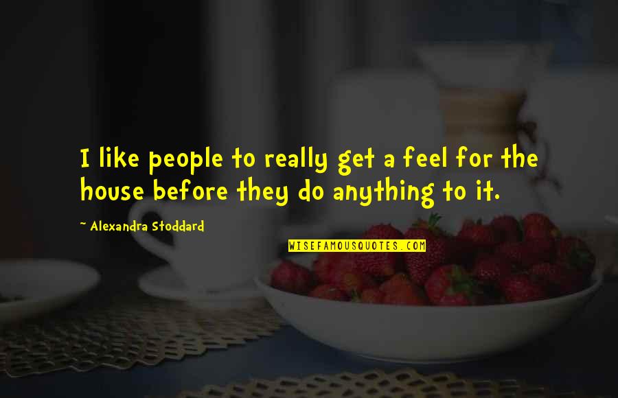 Stoddard Quotes By Alexandra Stoddard: I like people to really get a feel