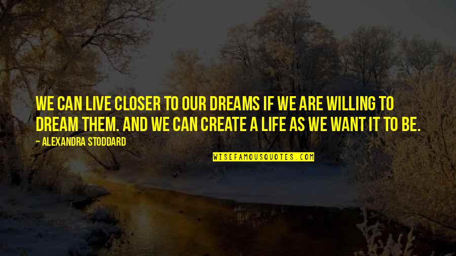 Stoddard Quotes By Alexandra Stoddard: We can live closer to our dreams if