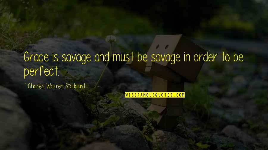 Stoddard Quotes By Charles Warren Stoddard: Grace is savage and must be savage in