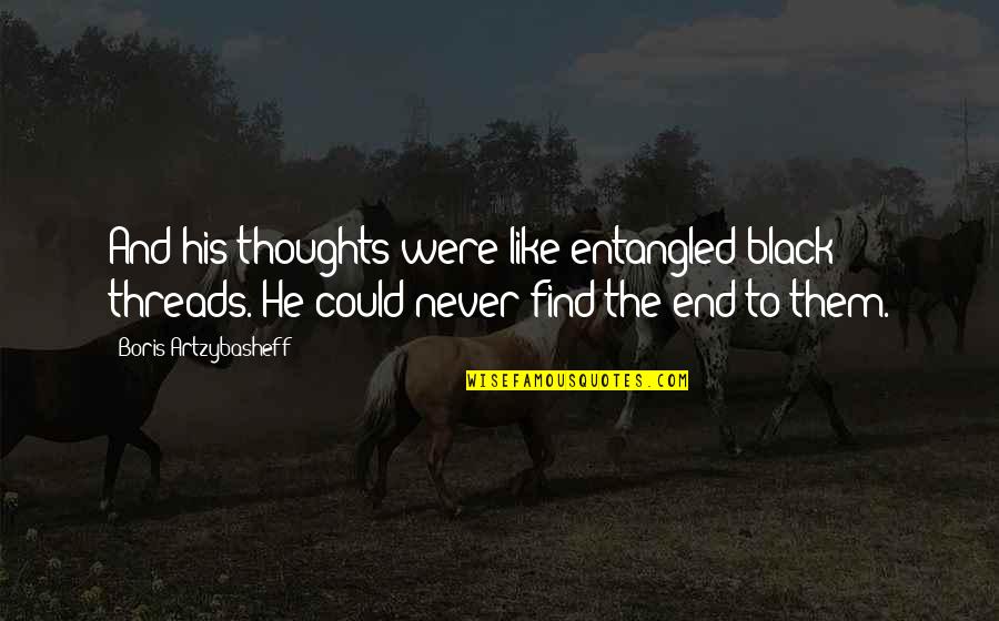 Stoddardsguns Quotes By Boris Artzybasheff: And his thoughts were like entangled black threads. Stoddardsguns Quotes By Boris Artzybasheff: And his thoughts were like entangled black threads.