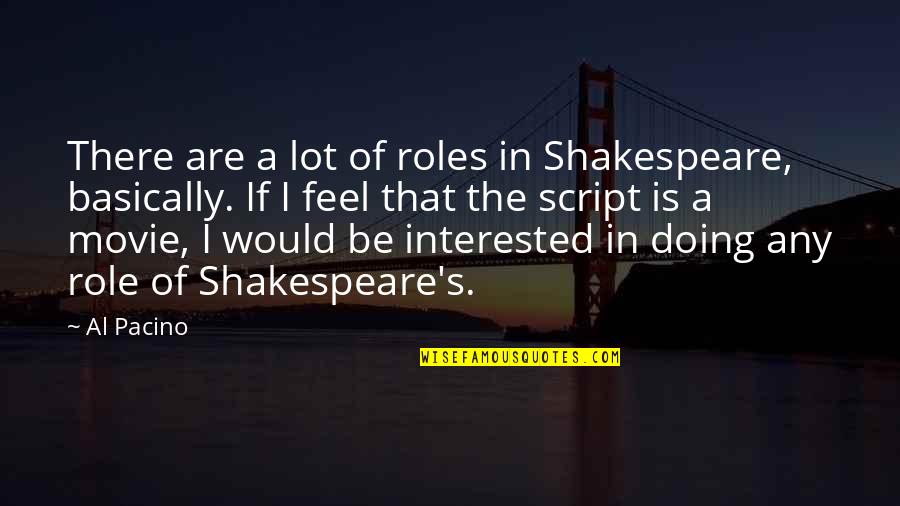 Stode Quotes By Al Pacino: There are a lot of roles in Shakespeare,