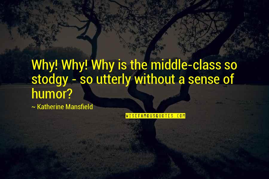 Stodgy Quotes By Katherine Mansfield: Why! Why! Why is the middle-class so stodgy