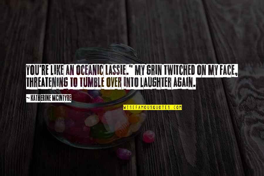 Stodola Iga Quotes By Katherine McIntyre: You're like an oceanic Lassie." My grin twitched Stodola Iga Quotes By Katherine McIntyre: You're like an oceanic Lassie." My grin twitched