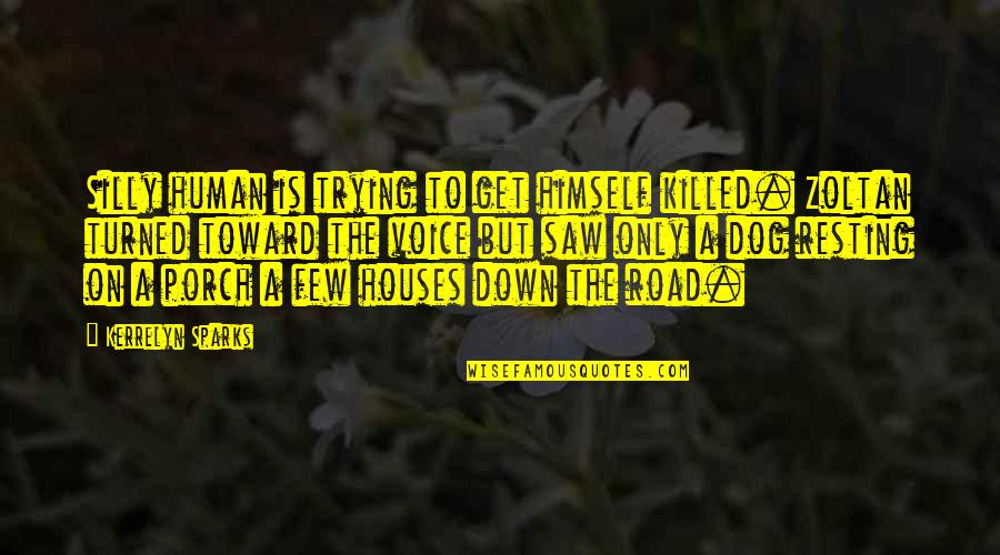 Stodola Iga Quotes By Kerrelyn Sparks: Silly human is trying to get himself killed. Stodola Iga Quotes By Kerrelyn Sparks: Silly human is trying to get himself killed.