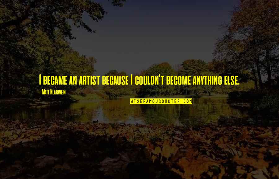 Stodola Lubianka Quotes By Mati Klarwein: I became an artist because I couldn't become