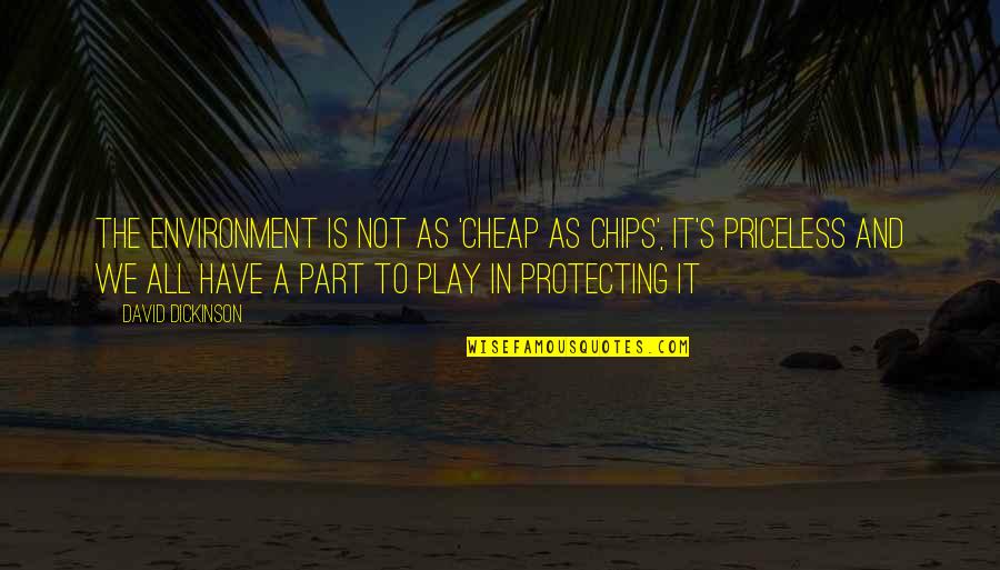 Stoeckel Dentist Quotes By David Dickinson: The environment is not as 'cheap as chips', Stoeckel Dentist Quotes By David Dickinson: The environment is not as 'cheap as chips',