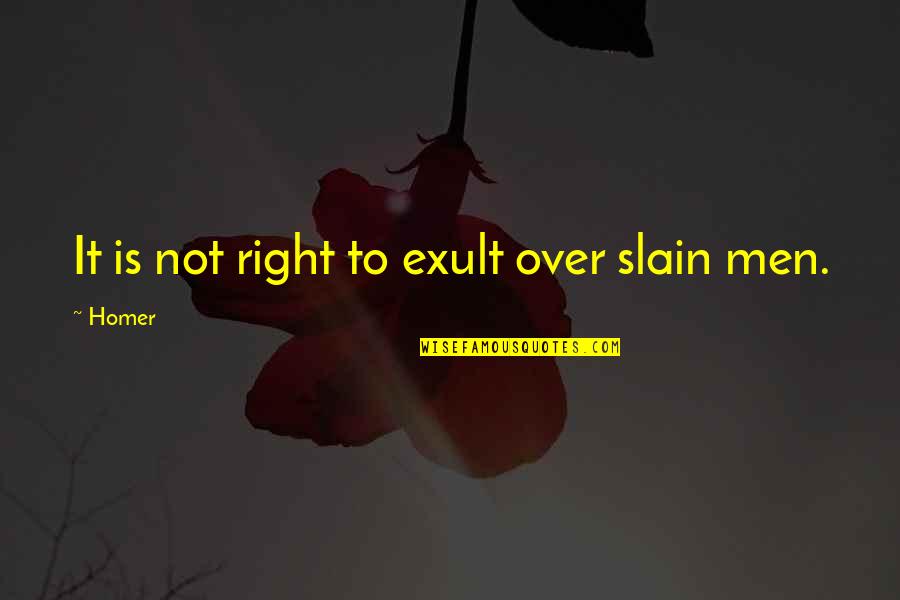Stoecklein Pastor Quotes By Homer: It is not right to exult over slain