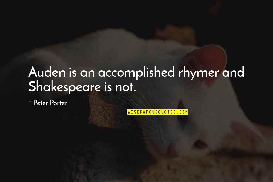 Stoeker Creative Quotes By Peter Porter: Auden is an accomplished rhymer and Shakespeare is
