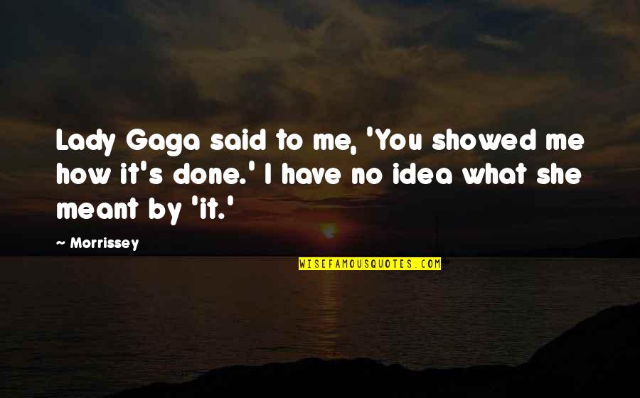 Stoep Quotes By Morrissey: Lady Gaga said to me, 'You showed me Stoep Quotes By Morrissey: Lady Gaga said to me, 'You showed me