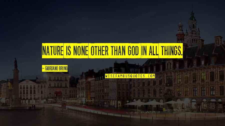 Stoepa Quotes By Giordano Bruno: Nature is none other than God in all Stoepa Quotes By Giordano Bruno: Nature is none other than God in all