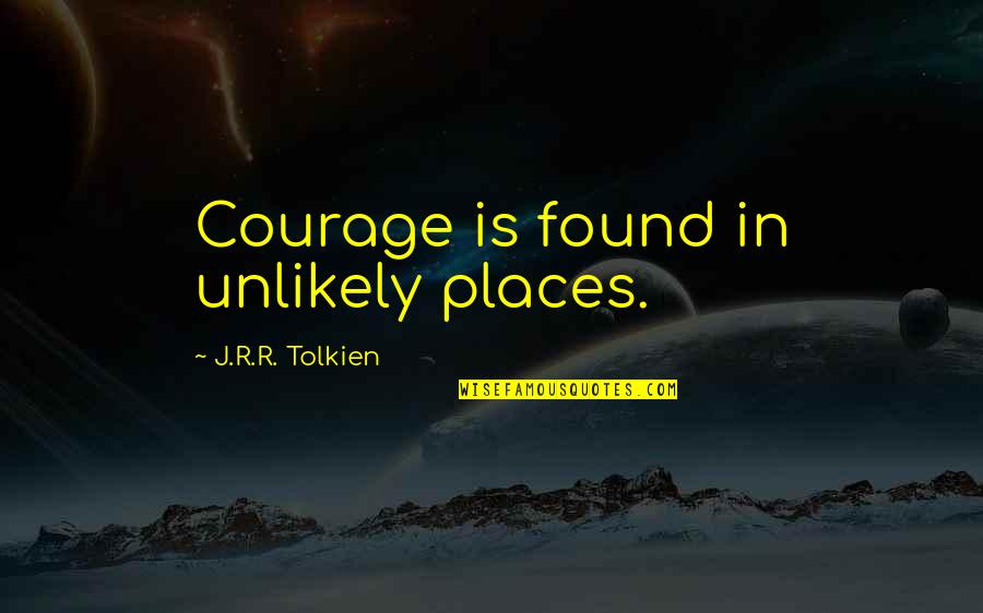 Stoepkrijt Quotes By J.R.R. Tolkien: Courage is found in unlikely places.