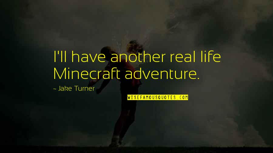 Stoepkrijt Quotes By Jake Turner: I'll have another real life Minecraft adventure.
