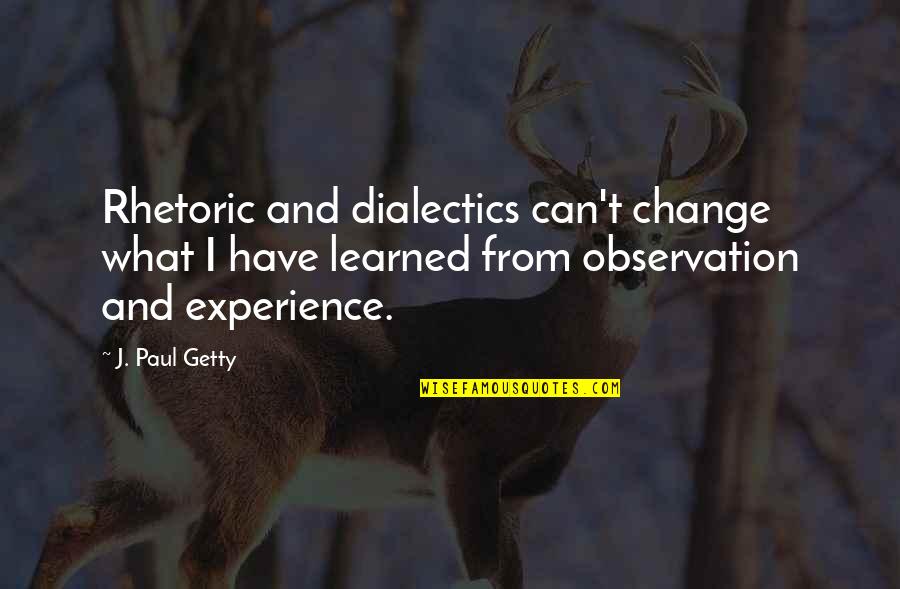 Stoetzel Chiro Quotes By J. Paul Getty: Rhetoric and dialectics can't change what I have