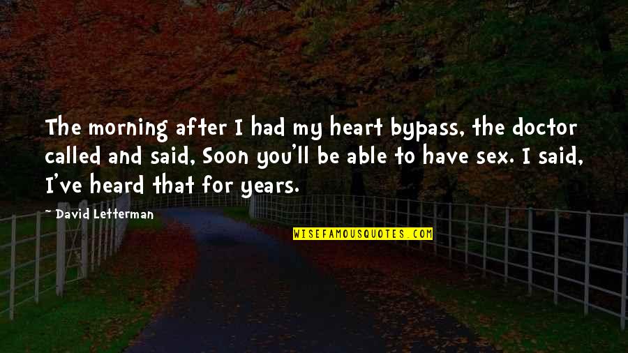 Stoeva Quotes By David Letterman: The morning after I had my heart bypass, Stoeva Quotes By David Letterman: The morning after I had my heart bypass,
