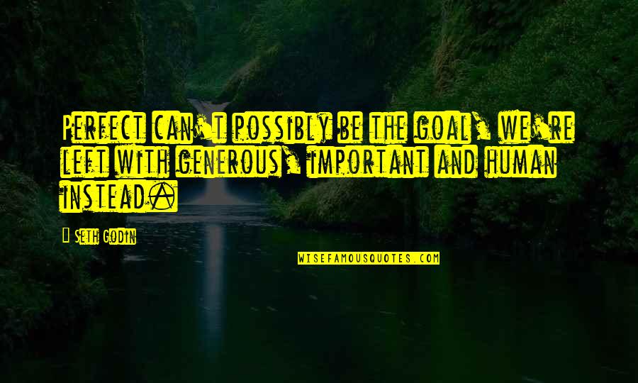 Stofforretning Quotes By Seth Godin: Perfect can't possibly be the goal, we're left Stofforretning Quotes By Seth Godin: Perfect can't possibly be the goal, we're left