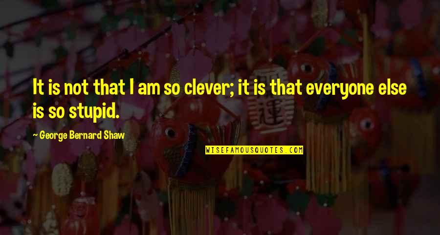Stoffregen Brian Quotes By George Bernard Shaw: It is not that I am so clever;