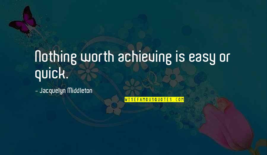 Stoffregen Dillon Quotes By Jacquelyn Middleton: Nothing worth achieving is easy or quick.