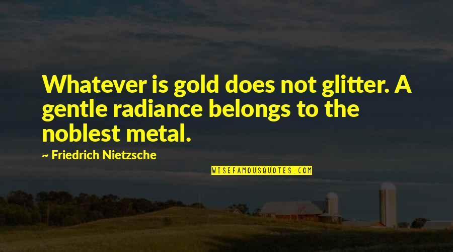 Stofko Md Quotes By Friedrich Nietzsche: Whatever is gold does not glitter. A gentle Stofko Md Quotes By Friedrich Nietzsche: Whatever is gold does not glitter. A gentle