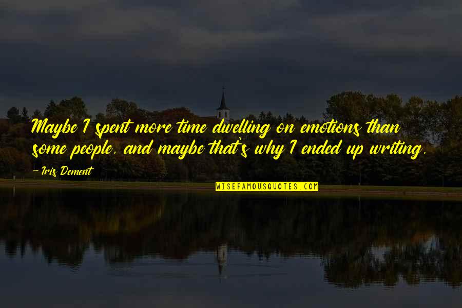 Stofko Md Quotes By Iris Dement: Maybe I spent more time dwelling on emotions Stofko Md Quotes By Iris Dement: Maybe I spent more time dwelling on emotions