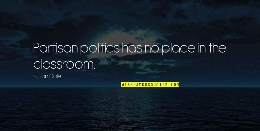 Stogastulpis Quotes By Juan Cole: Partisan politics has no place in the classroom.