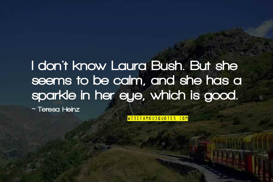 Stogdill 1948 Quotes By Teresa Heinz: I don't know Laura Bush. But she seems