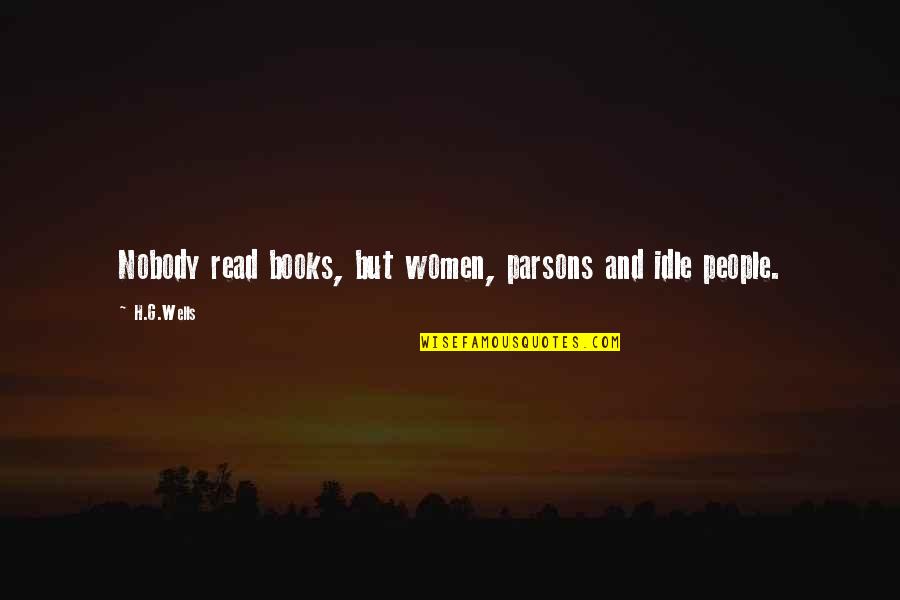 Stogdill Personal Factors Quotes By H.G.Wells: Nobody read books, but women, parsons and idle