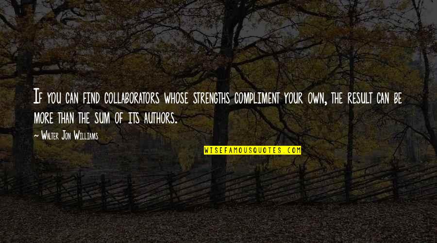 Stogdill Personal Factors Quotes By Walter Jon Williams: If you can find collaborators whose strengths compliment Stogdill Personal Factors Quotes By Walter Jon Williams: If you can find collaborators whose strengths compliment
