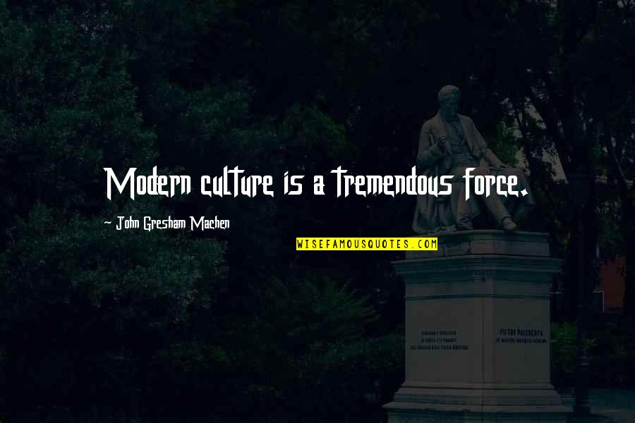 Stogie T Quotes By John Gresham Machen: Modern culture is a tremendous force.
