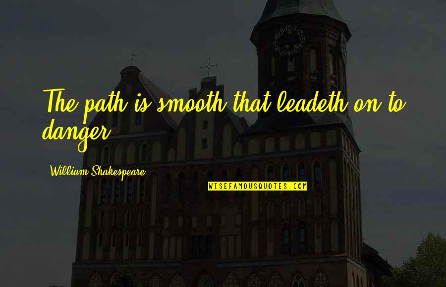 Stogies Cigars Quotes By William Shakespeare: The path is smooth that leadeth on to