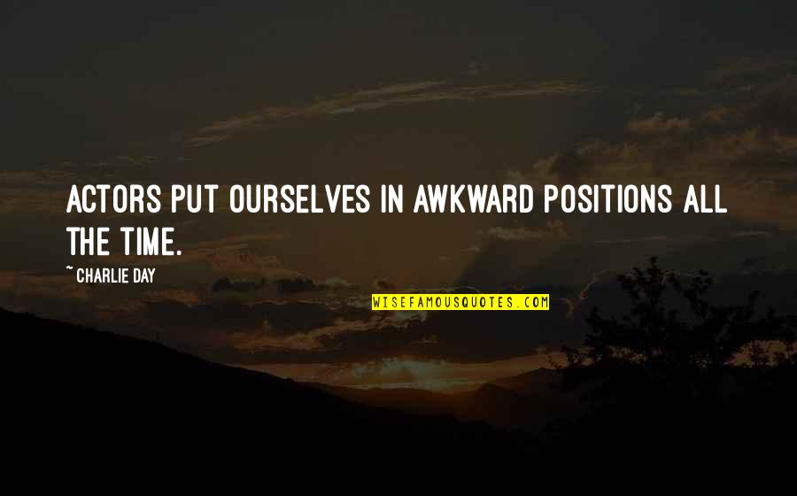 Stogy Wraps Quotes By Charlie Day: Actors put ourselves in awkward positions all the Stogy Wraps Quotes By Charlie Day: Actors put ourselves in awkward positions all the
