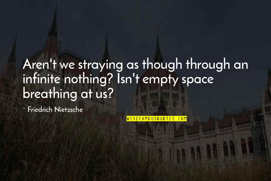Stogy Wraps Quotes By Friedrich Nietzsche: Aren't we straying as though through an infinite