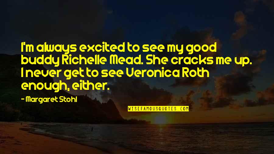 Stohl Quotes By Margaret Stohl: I'm always excited to see my good buddy Stohl Quotes By Margaret Stohl: I'm always excited to see my good buddy
