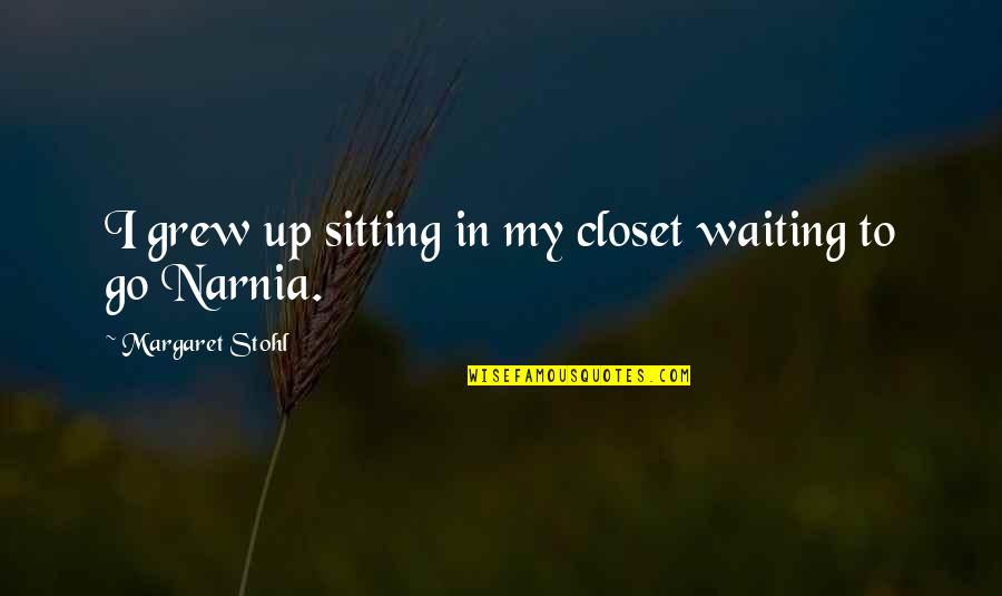 Stohl Quotes By Margaret Stohl: I grew up sitting in my closet waiting