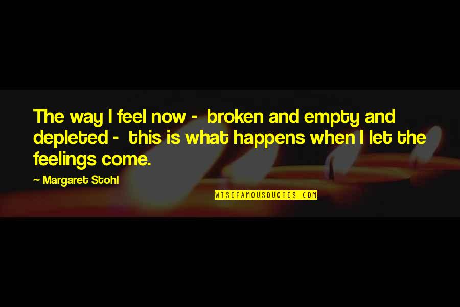 Stohl Quotes By Margaret Stohl: The way I feel now - broken and