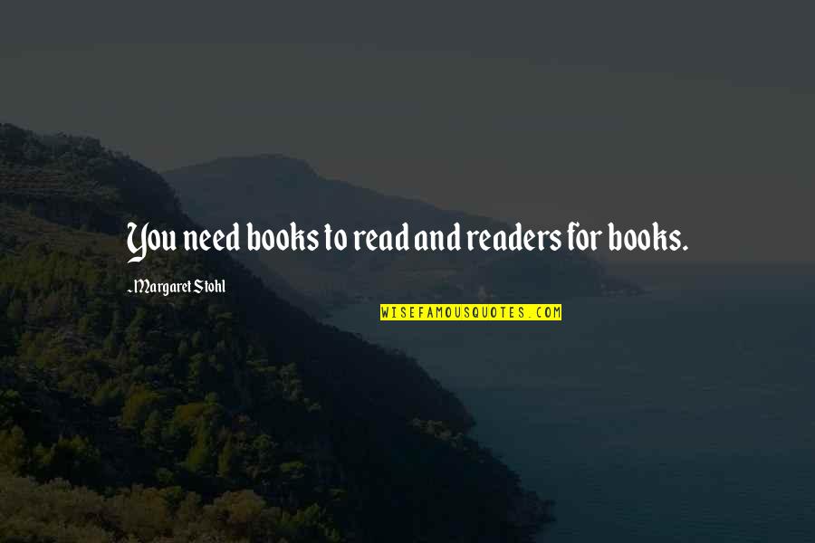 Stohl Quotes By Margaret Stohl: You need books to read and readers for Stohl Quotes By Margaret Stohl: You need books to read and readers for
