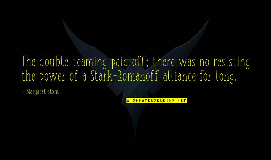 Stohl Quotes By Margaret Stohl: The double-teaming paid off; there was no resisting Stohl Quotes By Margaret Stohl: The double-teaming paid off; there was no resisting