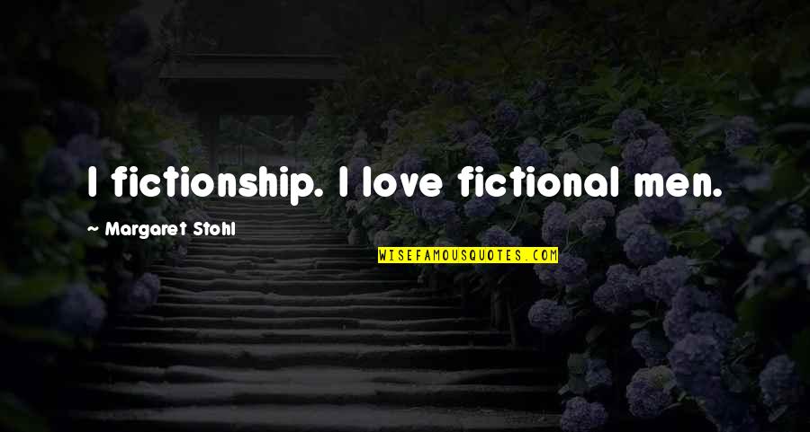 Stohl Quotes By Margaret Stohl: I fictionship. I love fictional men.