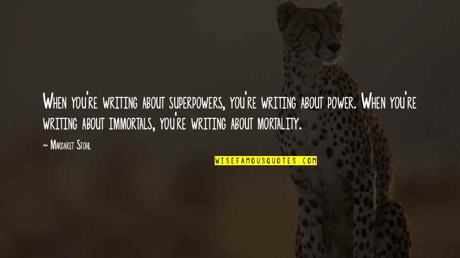 Stohl Quotes By Margaret Stohl: When you're writing about superpowers, you're writing about