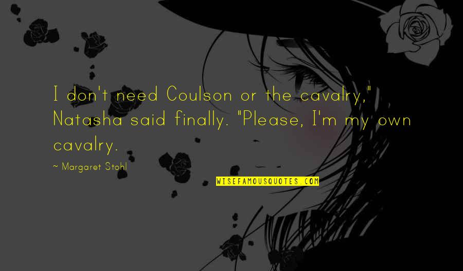 Stohl Quotes By Margaret Stohl: I don't need Coulson or the cavalry," Natasha Stohl Quotes By Margaret Stohl: I don't need Coulson or the cavalry," Natasha