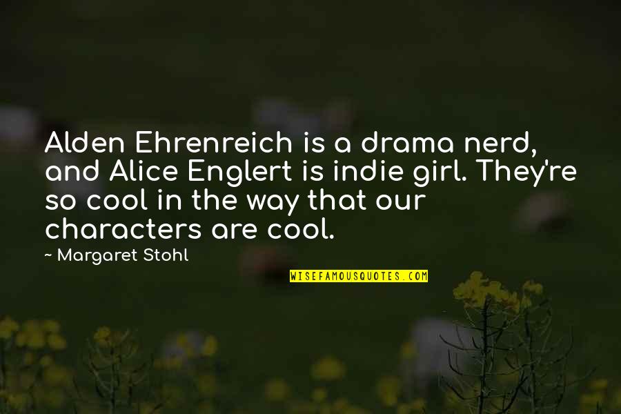 Stohl Quotes By Margaret Stohl: Alden Ehrenreich is a drama nerd, and Alice