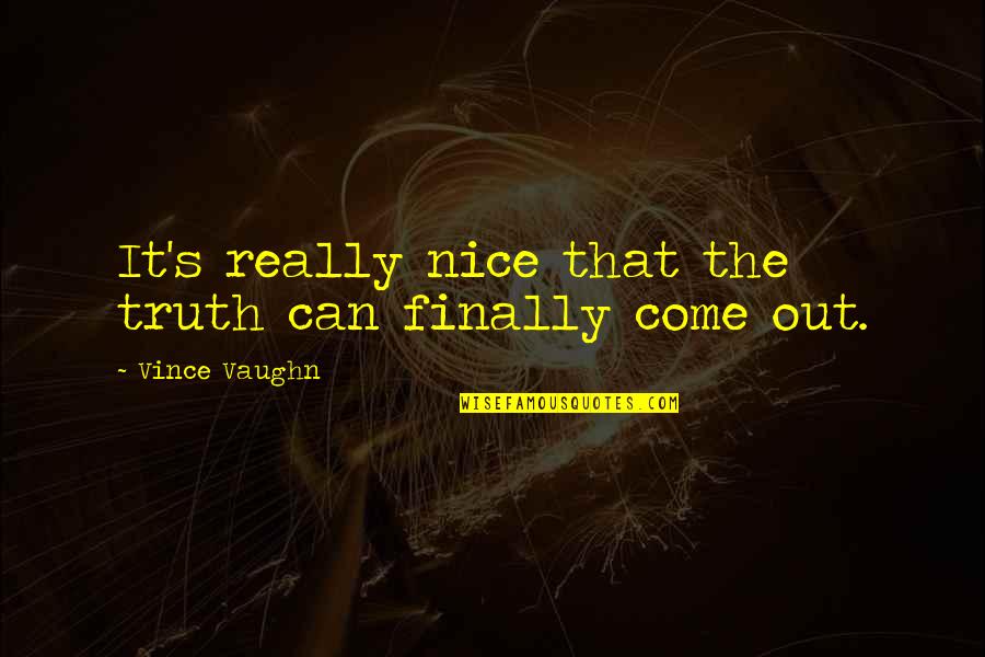 Stohrer Quotes By Vince Vaughn: It's really nice that the truth can finally Stohrer Quotes By Vince Vaughn: It's really nice that the truth can finally